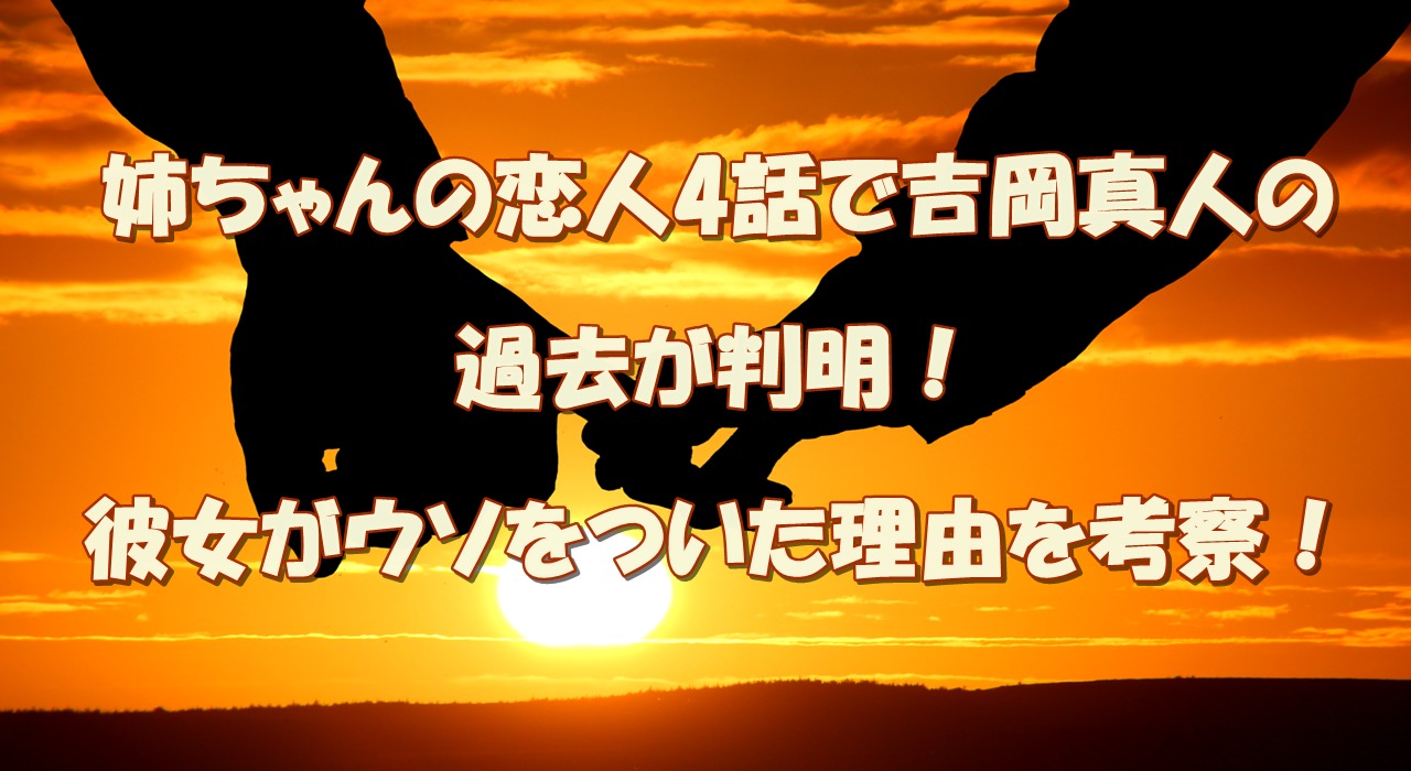 姉ちゃんの恋人4話で吉岡真人の過去が判明 彼女がウソをついた理由を考察